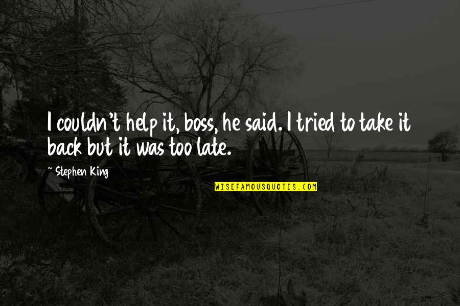 Dualities Quotes By Stephen King: I couldn't help it, boss, he said. I