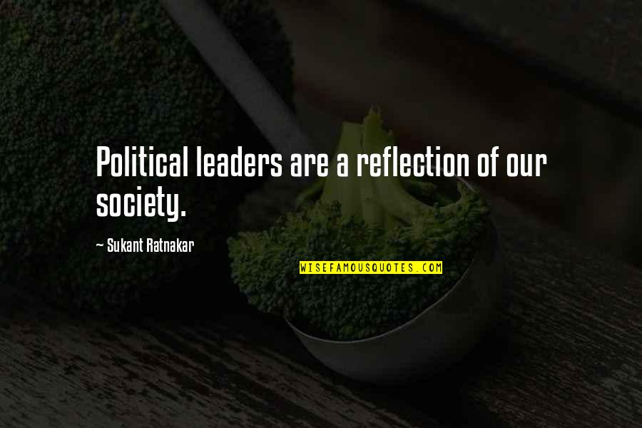 Dualities Quotes By Sukant Ratnakar: Political leaders are a reflection of our society. Dualities Quotes By Sukant Ratnakar: Political leaders are a reflection of our society.