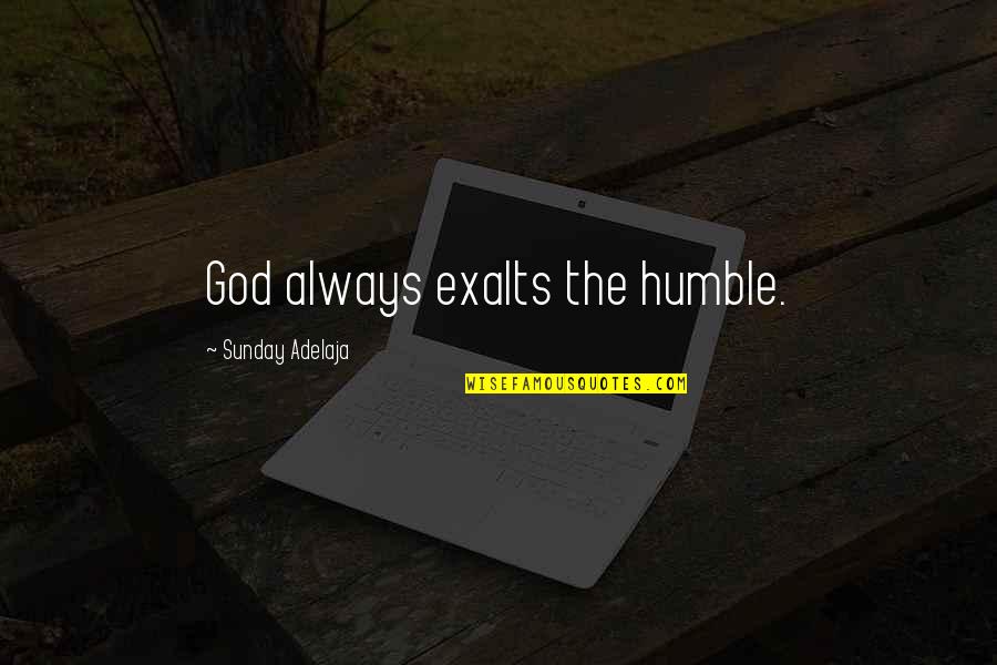 Dualities Quotes By Sunday Adelaja: God always exalts the humble. Dualities Quotes By Sunday Adelaja: God always exalts the humble.