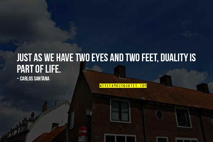 Duality Of Life Quotes By Carlos Santana: Just as we have two eyes and two Duality Of Life Quotes By Carlos Santana: Just as we have two eyes and two