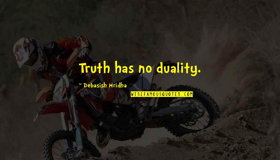Duality Of Life Quotes By Debasish Mridha: Truth has no duality. Duality Of Life Quotes By Debasish Mridha: Truth has no duality.