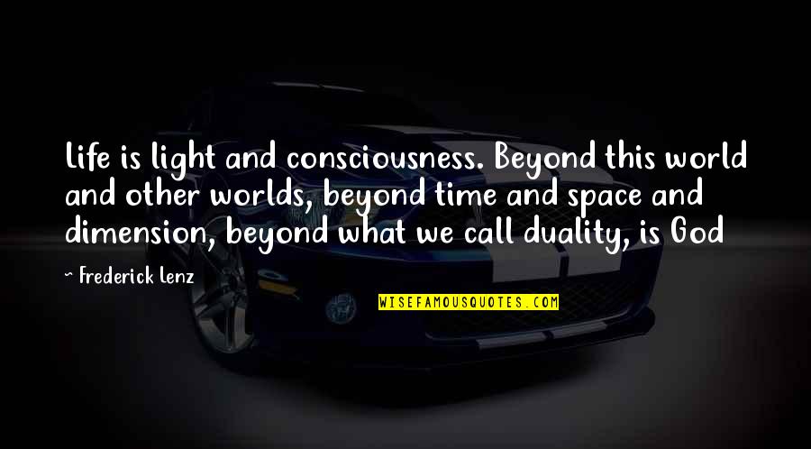 Duality Of Life Quotes By Frederick Lenz: Life is light and consciousness. Beyond this world