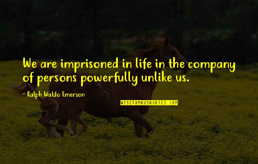 Dually Quotes By Ralph Waldo Emerson: We are imprisoned in life in the company