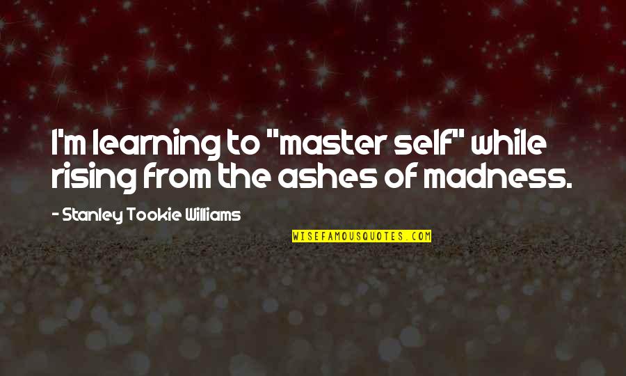 Dually Wheels Quotes By Stanley Tookie Williams: I'm learning to "master self" while rising from Dually Wheels Quotes By Stanley Tookie Williams: I'm learning to "master self" while rising from