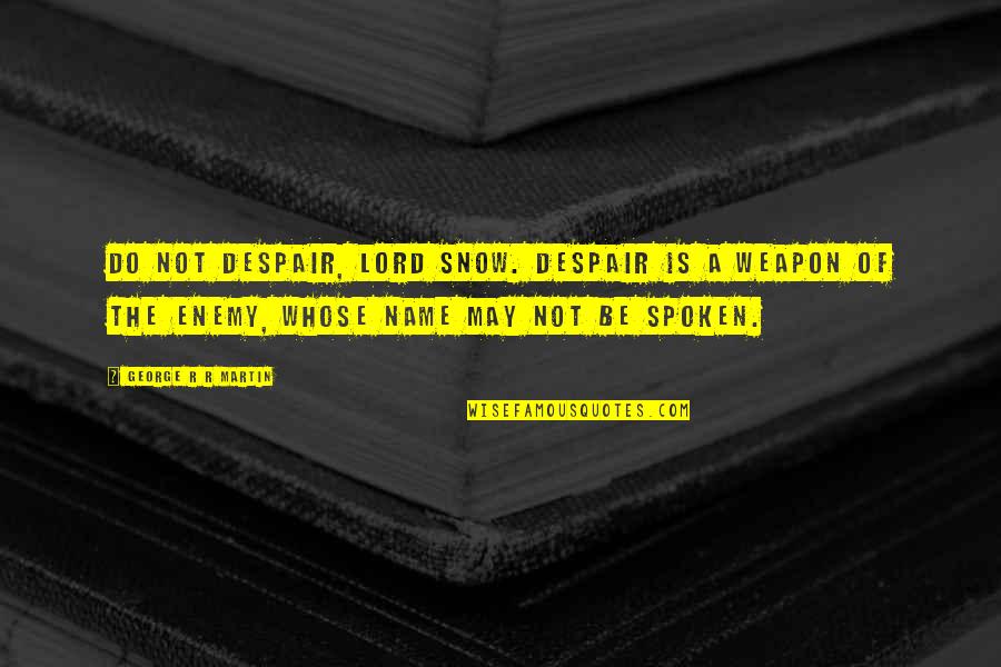 Duals Quotes By George R R Martin: Do not despair, Lord Snow. Despair is a