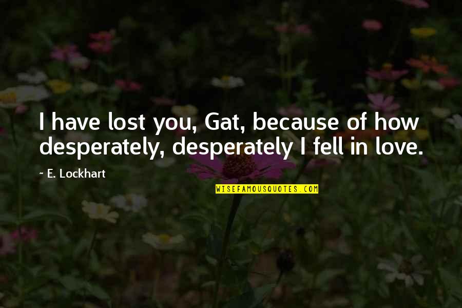 Duana Taha Quotes By E. Lockhart: I have lost you, Gat, because of how