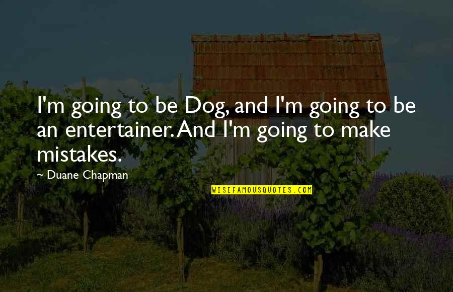 Duane Chapman Quotes By Duane Chapman: I'm going to be Dog, and I'm going