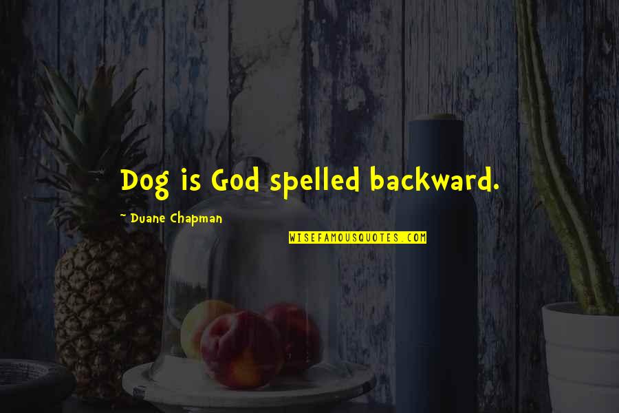 Duane Chapman Quotes By Duane Chapman: Dog is God spelled backward.