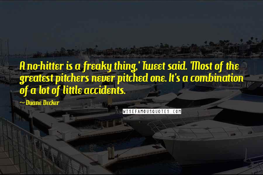 Duane Decker quotes: A no-hitter is a freaky thing,' Tweet said. 'Most of the greatest pitchers never pitched one. It's a combination of a lot of little accidents.