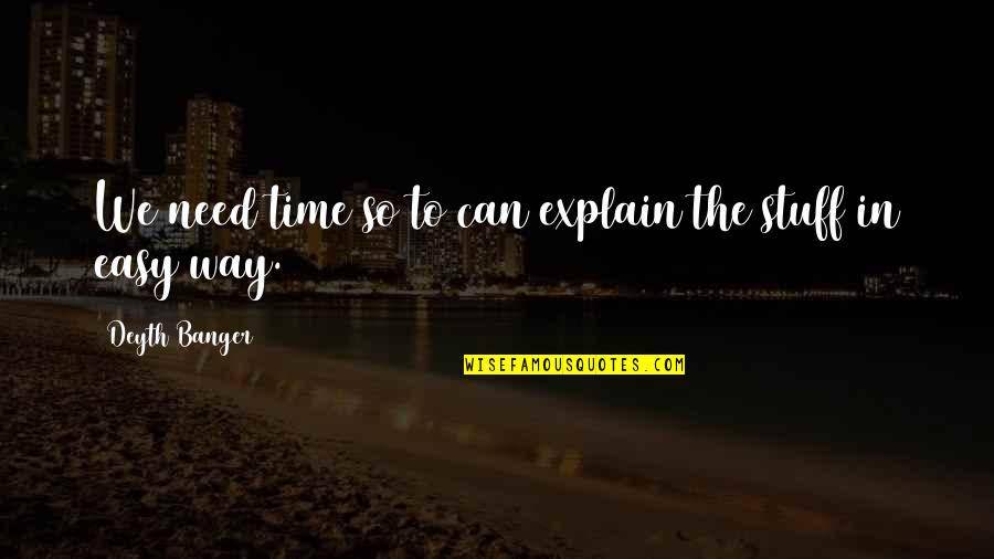 Duane Earl Quotes By Deyth Banger: We need time so to can explain the