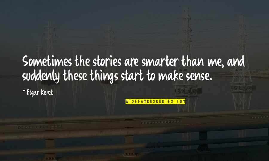 Duane Earl Quotes By Etgar Keret: Sometimes the stories are smarter than me, and