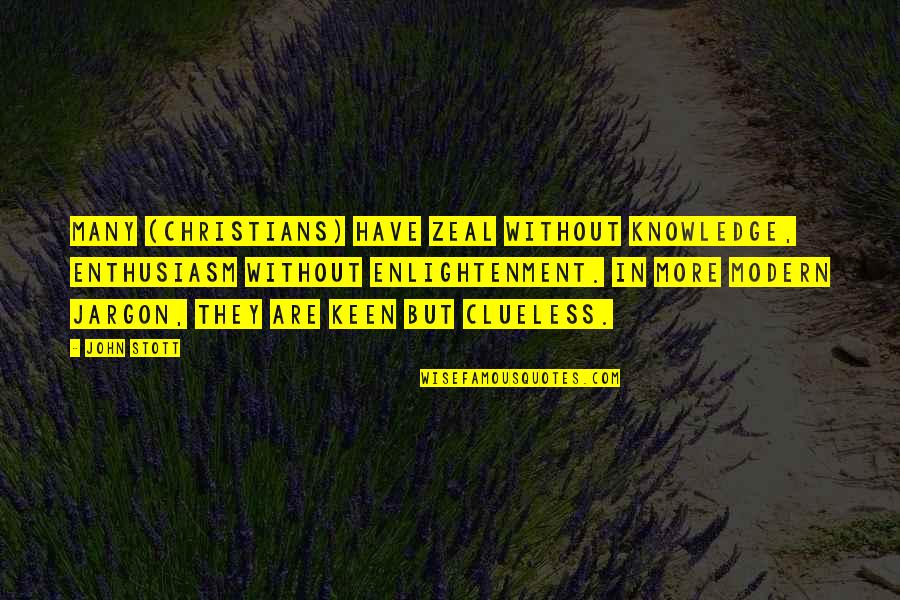 Duane Earl Quotes By John Stott: Many (Christians) have zeal without knowledge, enthusiasm without