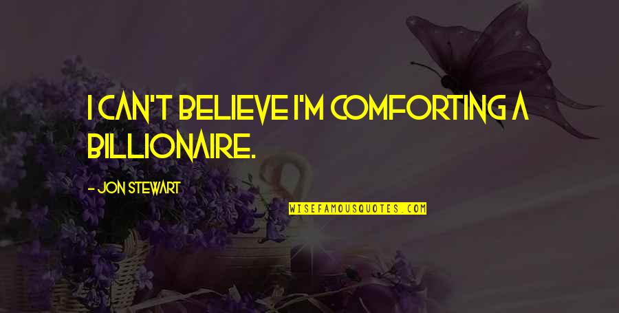 Duane Eddy Quotes By Jon Stewart: I can't believe I'm comforting a billionaire.