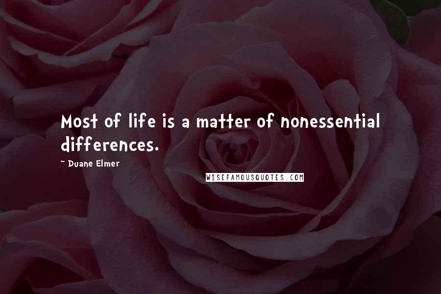 Duane Elmer quotes: Most of life is a matter of nonessential differences.