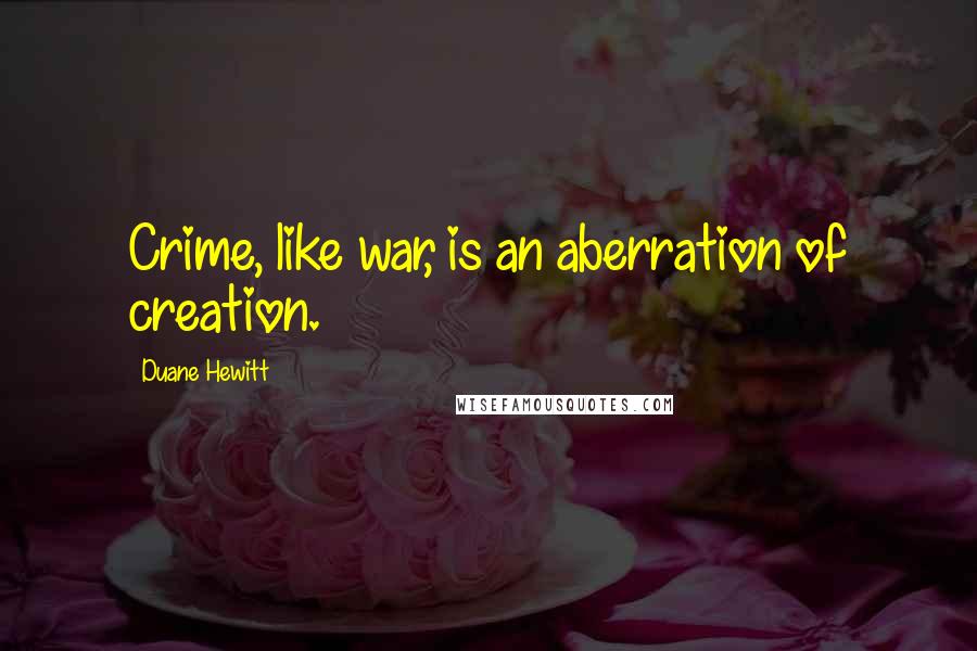 Duane Hewitt quotes: Crime, like war, is an aberration of creation.