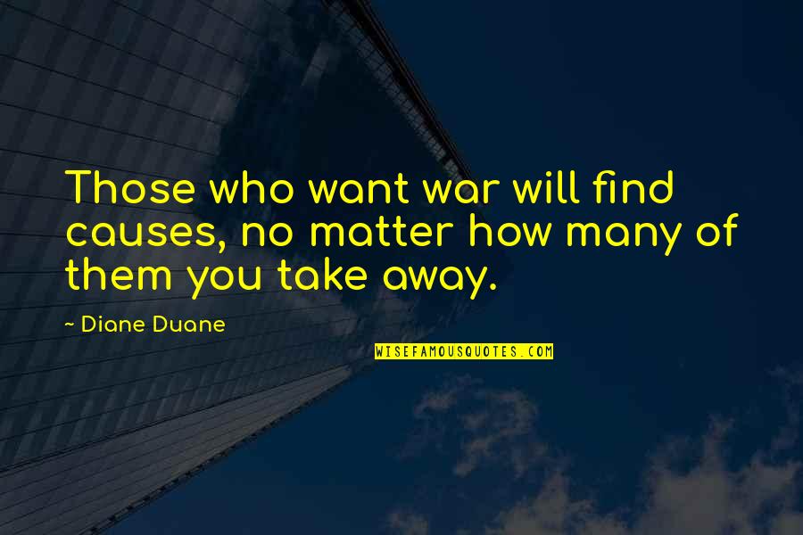 Duane Quotes By Diane Duane: Those who want war will find causes, no