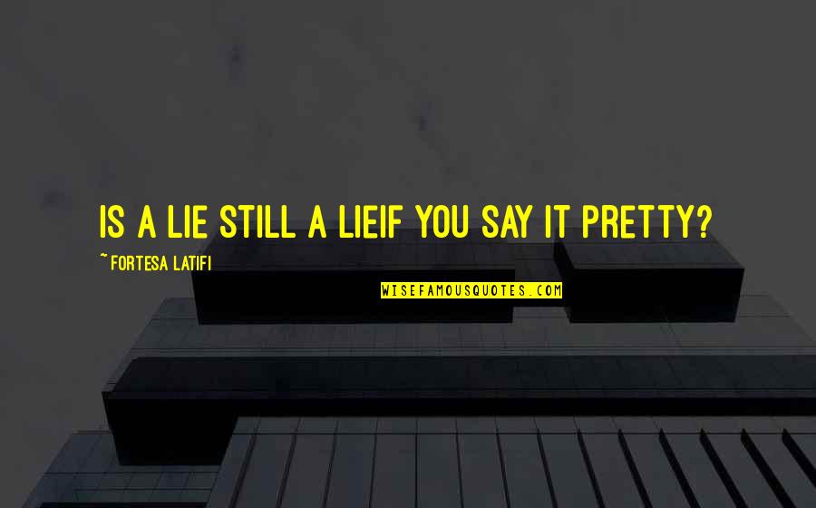 Duane Schneider Quotes By Fortesa Latifi: Is a lie still a lieif you say