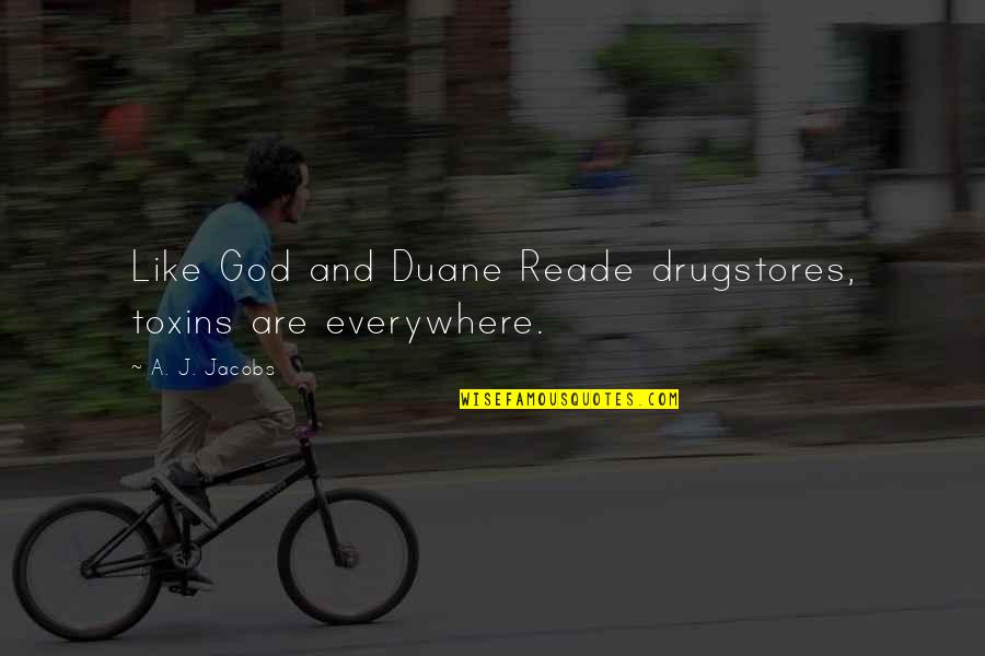 Duane's Quotes By A. J. Jacobs: Like God and Duane Reade drugstores, toxins are