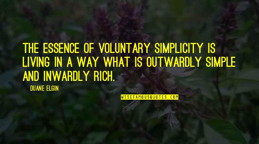 Duane's Quotes By Duane Elgin: The essence of voluntary simplicity is living in