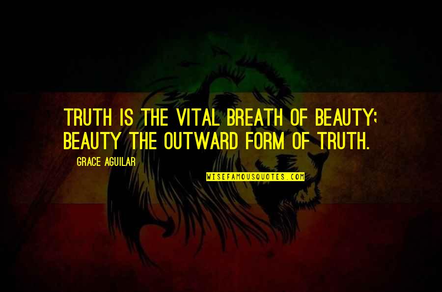 Duangjai Hathaikarn Quotes By Grace Aguilar: Truth is the vital breath of Beauty; Beauty