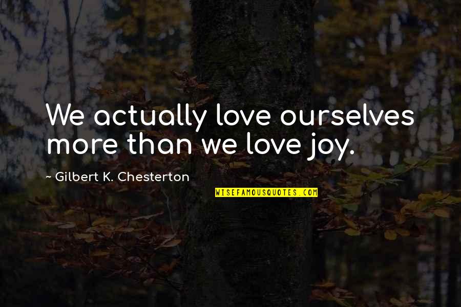 Duangjai Kabot Quotes By Gilbert K. Chesterton: We actually love ourselves more than we love