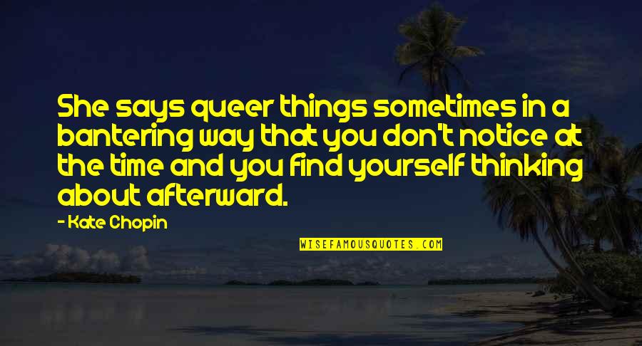 Duangrudeeswat Quotes By Kate Chopin: She says queer things sometimes in a bantering Duangrudeeswat Quotes By Kate Chopin: She says queer things sometimes in a bantering