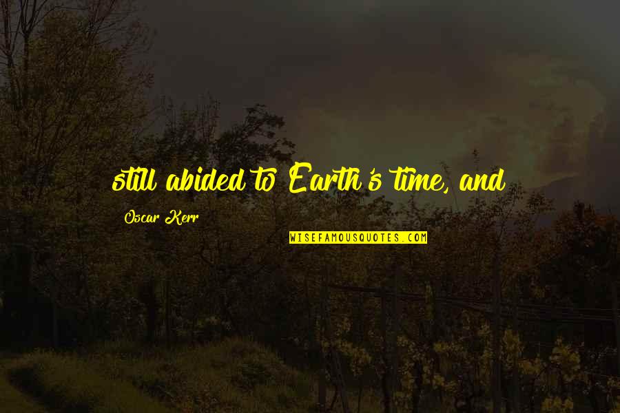 Duangta Tungkamanees Birthplace Quotes By Oscar Kerr: still abided to Earth's time, and Duangta Tungkamanees Birthplace Quotes By Oscar Kerr: still abided to Earth's time, and