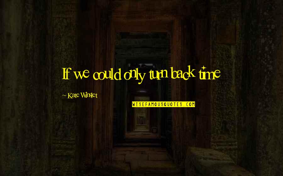 Duany Anthony Quotes By Kate Winslet: If we could only turn back time Duany Anthony Quotes By Kate Winslet: If we could only turn back time