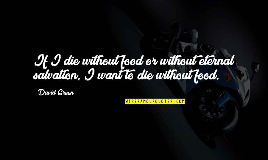 Duany Plater Zyberk Quotes By David Green: If I die without food or without eternal