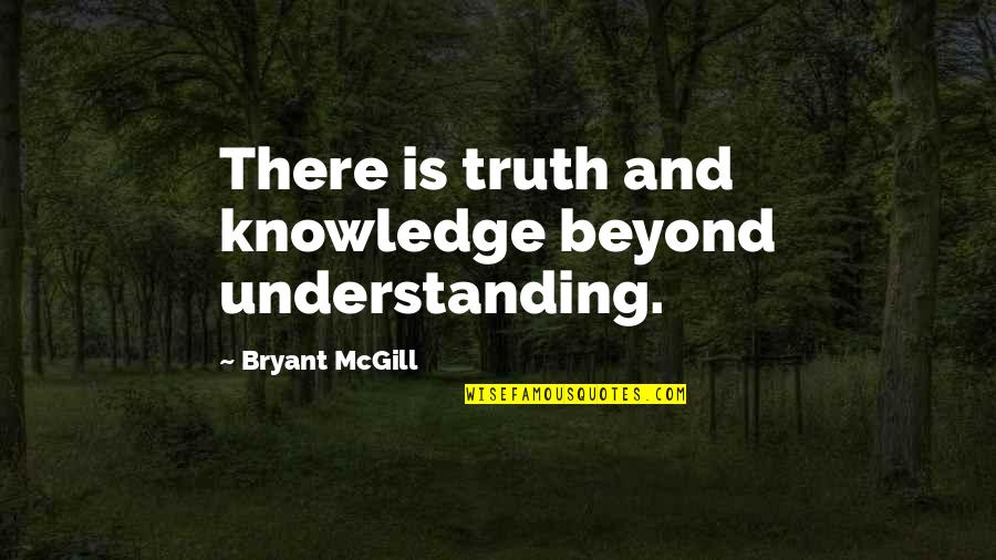 Duanya Zayer Quotes By Bryant McGill: There is truth and knowledge beyond understanding.