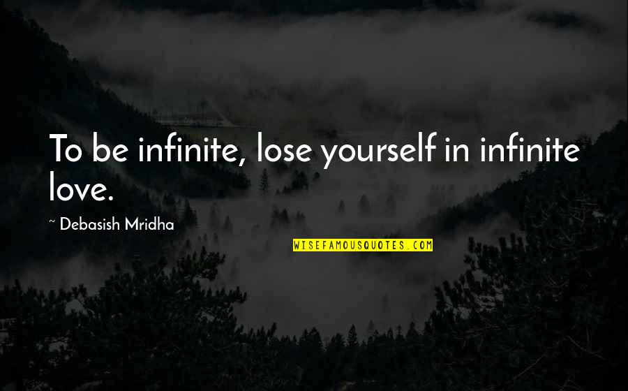 Duanya Zayer Quotes By Debasish Mridha: To be infinite, lose yourself in infinite love.