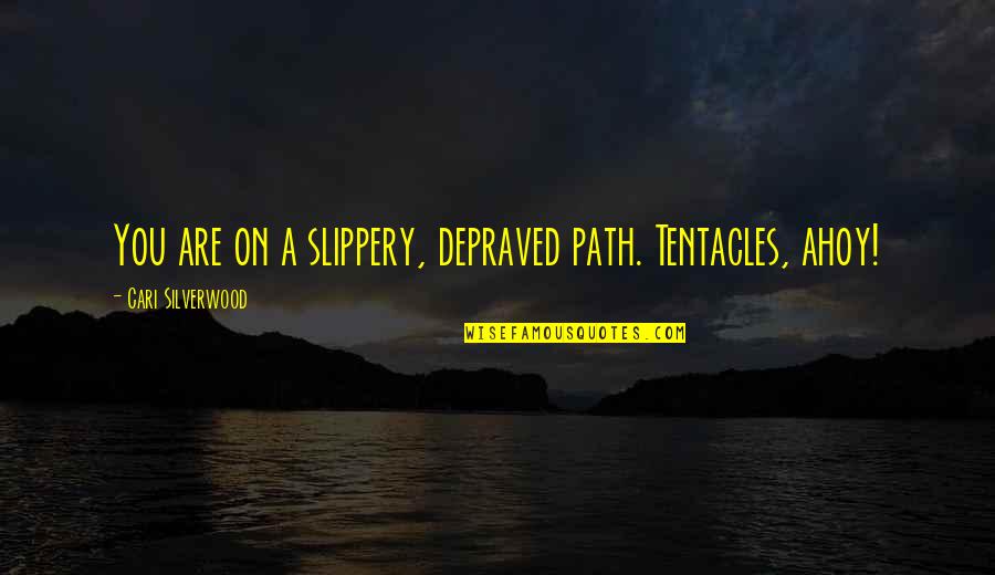 Duardo Verastegui Quotes By Cari Silverwood: You are on a slippery, depraved path. Tentacles,