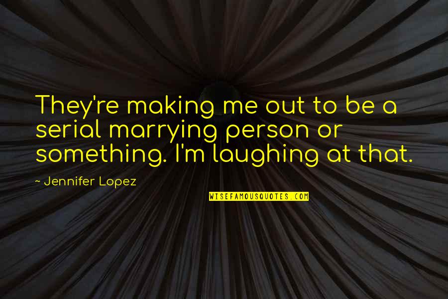Duas Quintas Quotes By Jennifer Lopez: They're making me out to be a serial Duas Quintas Quotes By Jennifer Lopez: They're making me out to be a serial