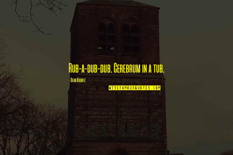 Dub-o Quotes By Dean Koontz: Rub-a-dub-dub. Cerebrum in a tub.