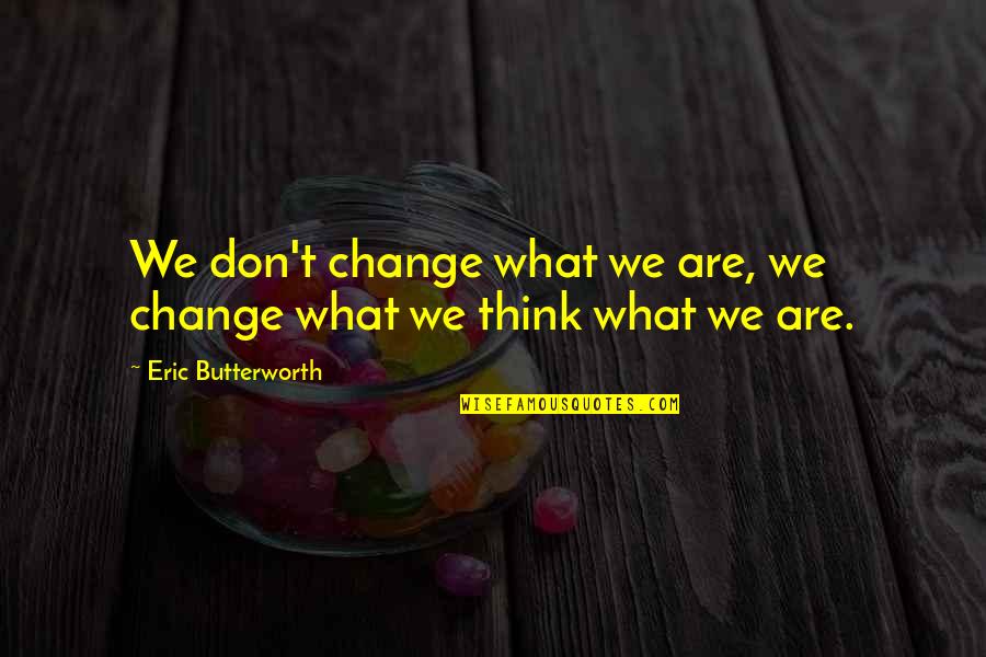 Dubai Beauty Quotes By Eric Butterworth: We don't change what we are, we change