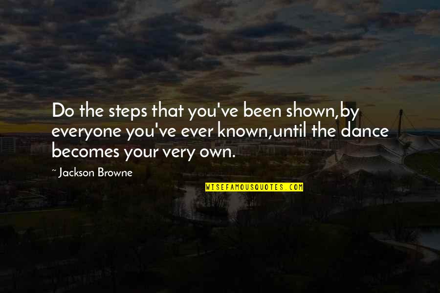 Dubai City Quotes By Jackson Browne: Do the steps that you've been shown,by everyone
