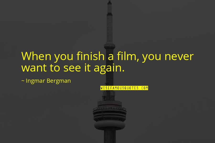 Dubai Desert Quotes By Ingmar Bergman: When you finish a film, you never want