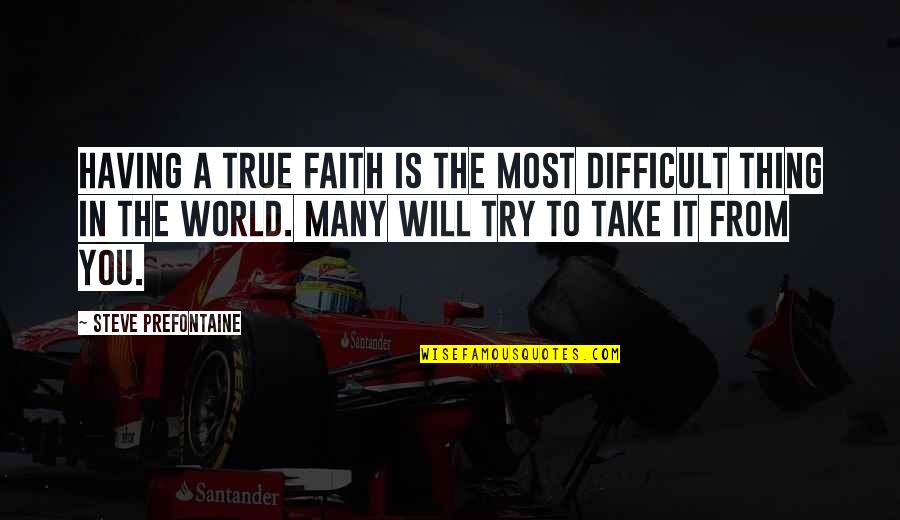 Dubai Expo Quotes By Steve Prefontaine: Having a true faith is the most difficult