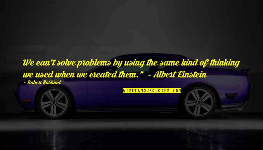 Dubai Fountain Quotes By Robert Roskind: We can't solve problems by using the same