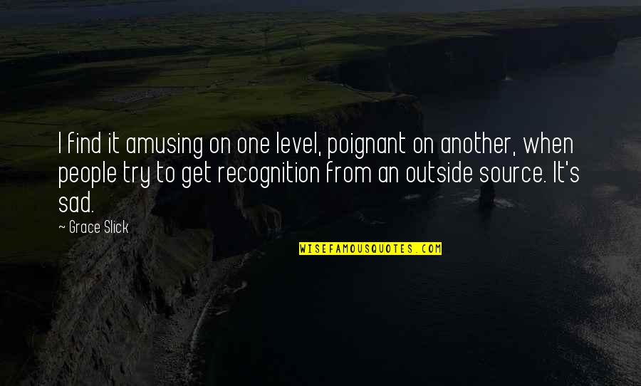 Dubai Nights Quotes By Grace Slick: I find it amusing on one level, poignant