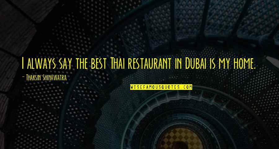 Dubai Quotes By Thaksin Shinawatra: I always say the best Thai restaurant in