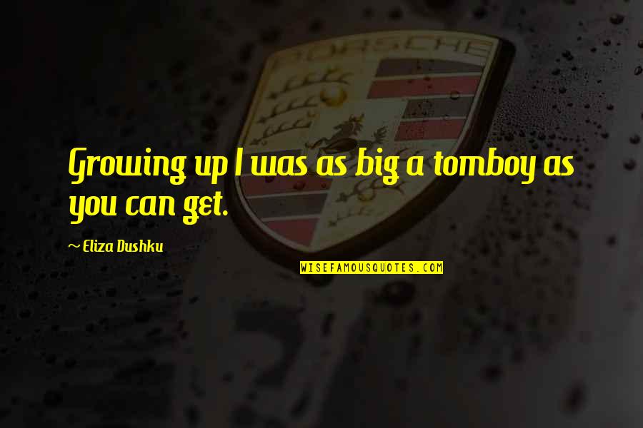 Dubai Stock Quotes By Eliza Dushku: Growing up I was as big a tomboy
