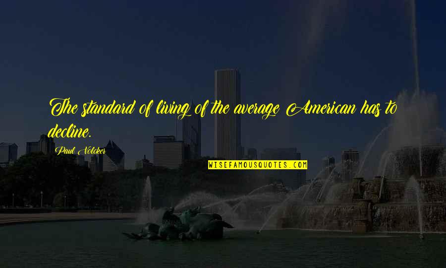 Dubaicity Quotes By Paul Volcker: The standard of living of the average American