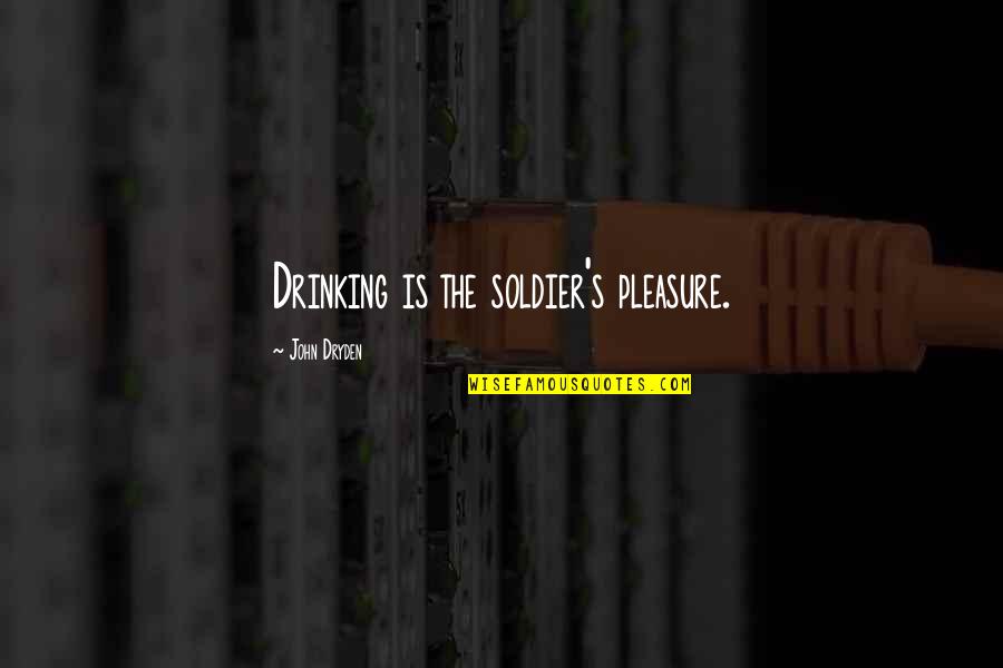 Dubais Tallest Building Quotes By John Dryden: Drinking is the soldier's pleasure.