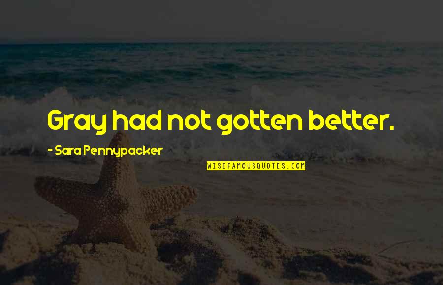 Dubbeltuupe Quotes By Sara Pennypacker: Gray had not gotten better. Dubbeltuupe Quotes By Sara Pennypacker: Gray had not gotten better.