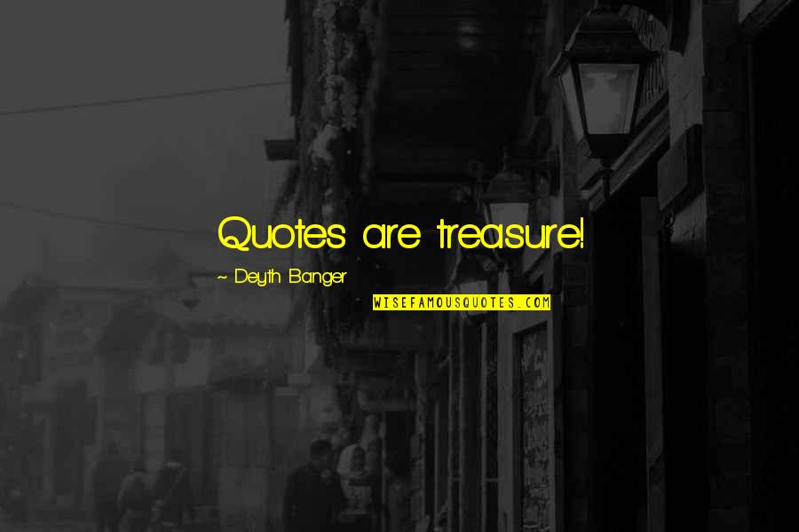 Dubberke Louise Quotes By Deyth Banger: Quotes are treasure! Dubberke Louise Quotes By Deyth Banger: Quotes are treasure!