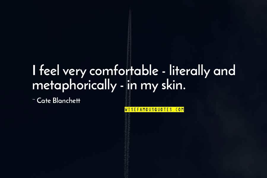 Dubbio Matrimonio Quotes By Cate Blanchett: I feel very comfortable - literally and metaphorically Dubbio Matrimonio Quotes By Cate Blanchett: I feel very comfortable - literally and metaphorically