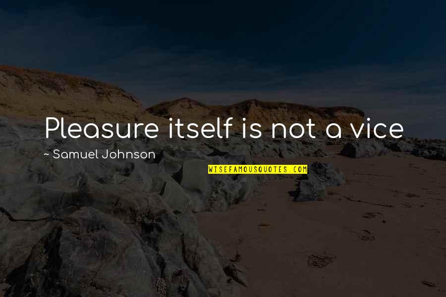 Dubbio Matrimonio Quotes By Samuel Johnson: Pleasure itself is not a vice Dubbio Matrimonio Quotes By Samuel Johnson: Pleasure itself is not a vice