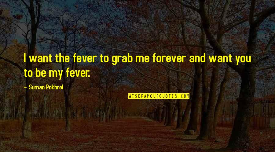Dubbo Twin Quotes By Suman Pokhrel: I want the fever to grab me forever Dubbo Twin Quotes By Suman Pokhrel: I want the fever to grab me forever