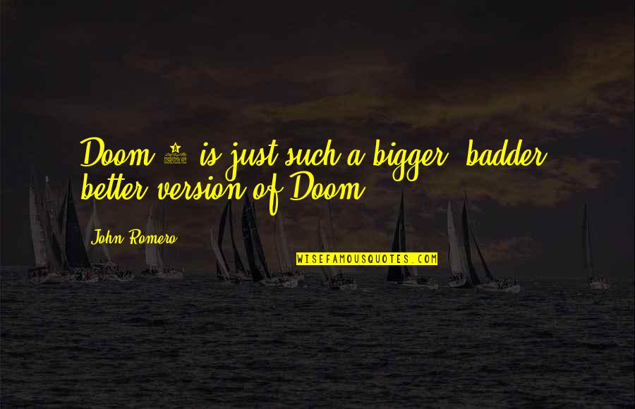 Dubby Brothers Quotes By John Romero: Doom 2 is just such a bigger, badder,